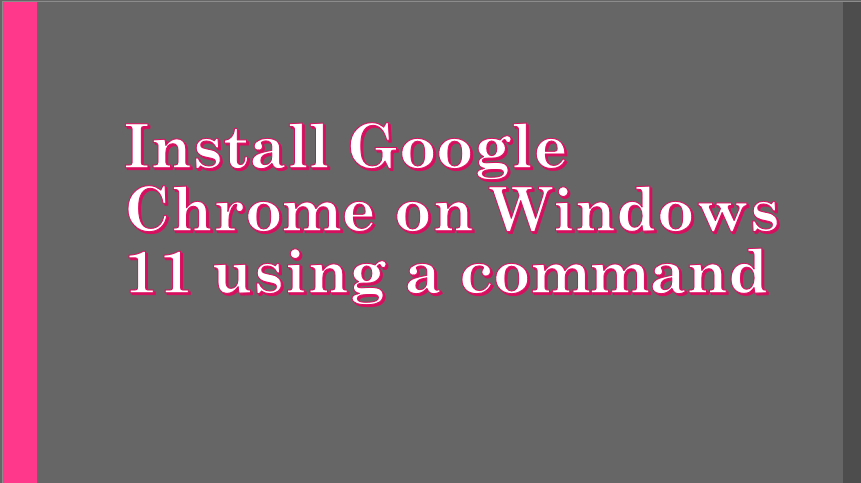 A Single Command to install Google Chrome on Windows 11 or 10 – H2S Media