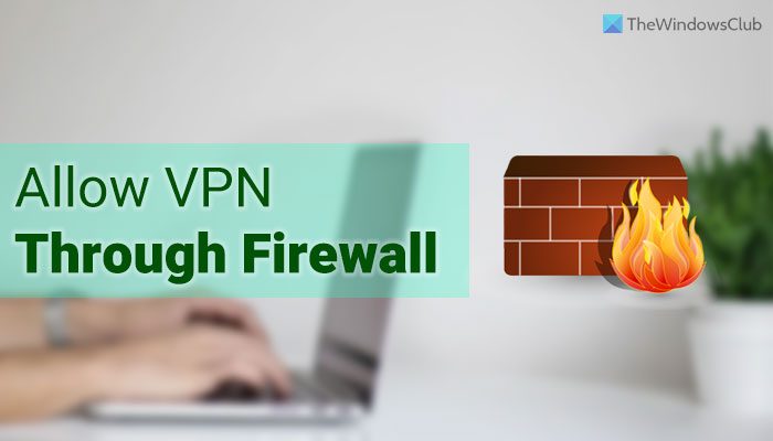How to allow VPN through Firewall in Windows 11/10 – TheWindowsClub